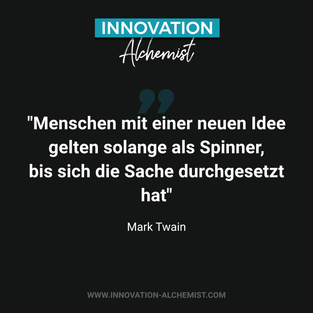Zitat Innovation: Menschen mit einer neuen Idee gelten solange als Spinner, bis sich die Sache durchgesetzt hat